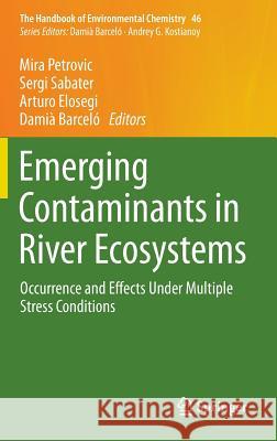 Emerging Contaminants in River Ecosystems: Occurrence and Effects Under Multiple Stress Conditions Petrovic, Mira 9783319293745 Springer