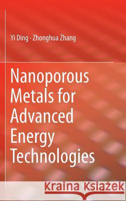 Nanoporous Metals for Advanced Energy Technologies Yi Ding Zhonghua Zhang 9783319297477