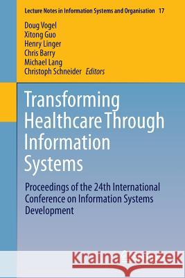 Transforming Healthcare Through Information Systems: Proceedings of the 24th International Conference on Information Systems Development Vogel, Doug 9783319301327 Springer