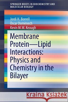 Membrane Protein - Lipid Interactions: Physics and Chemistry in the Bilayer Jordi H. Borrell Oscar Domenech Kevin M. W. Keough 9783319302751