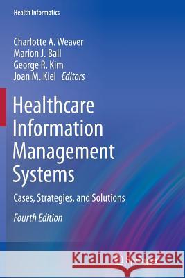 Healthcare Information Management Systems: Cases, Strategies, and Solutions Weaver, Charlotte A. 9783319307589