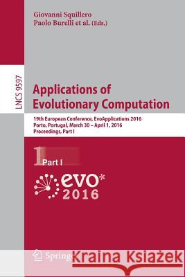 Applications of Evolutionary Computation: 19th European Conference, Evoapplications 2016, Porto, Portugal, March 30 -- April 1, 2016, Proceedings, Par Squillero, Giovanni 9783319312033