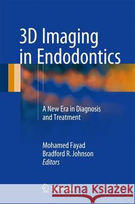 3D Imaging in Endodontics: A New Era in Diagnosis and Treatment Fayad, Mohamed 9783319314648