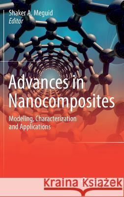 Advances in Nanocomposites: Modeling, Characterization and Applications Meguid, Shaker A. 9783319316604 Springer