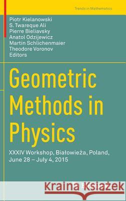 Geometric Methods in Physics: XXXIV Workshop, Bialowieża, Poland, June 28 - July 4, 2015 Kielanowski, Piotr 9783319317557 Birkhauser