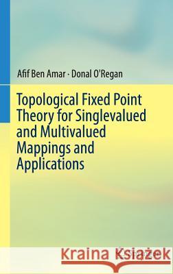 Topological Fixed Point Theory for Singlevalued and Multivalued Mappings and Applications Afif Be Donal O'Regan 9783319319476