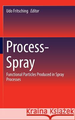 Process-Spray: Functional Particles Produced in Spray Processes Fritsching, Udo 9783319323688