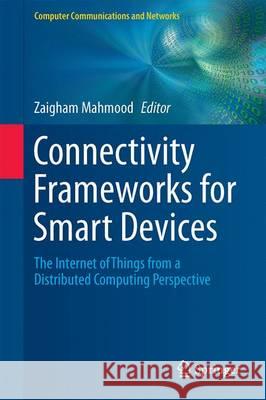 Connectivity Frameworks for Smart Devices: The Internet of Things from a Distributed Computing Perspective Mahmood, Zaigham 9783319331225