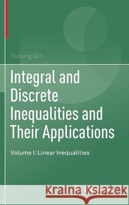 Integral and Discrete Inequalities and Their Applications: Volume I: Linear Inequalities Qin, Yuming 9783319333007