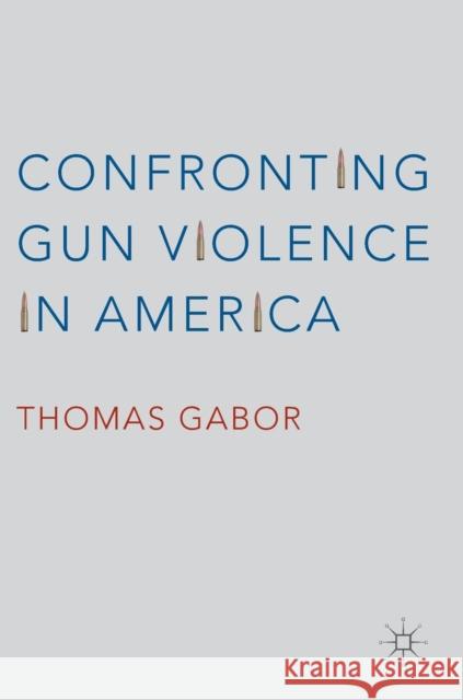 Confronting Gun Violence in America Thomas Gabor 9783319337227 Palgrave MacMillan