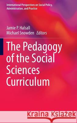 The Pedagogy of the Social Sciences Curriculum Jamie P. Halsall Michael Snowden 9783319338668 Springer