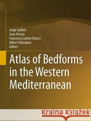 Atlas of Bedforms in the Western Mediterranean Jorge Guillen Juan Acosta Francesco Latino Chiocci 9783319339382 Springer
