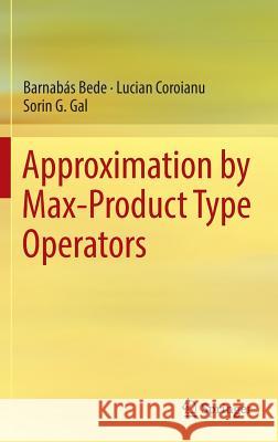 Approximation by Max-Product Type Operators Barnabas Bede Lucian Coroianu Sorin G. Gal 9783319341880 Springer
