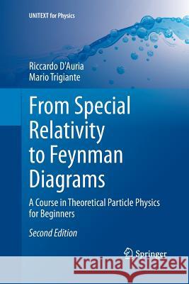 From Special Relativity to Feynman Diagrams: A Course in Theoretical Particle Physics for Beginners D'Auria, Riccardo 9783319342498 Springer