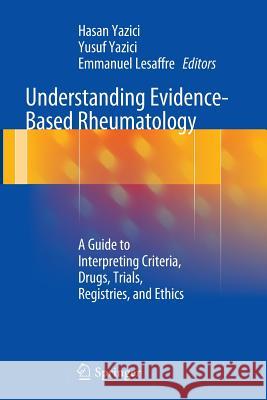 Understanding Evidence-Based Rheumatology: A Guide to Interpreting Criteria, Drugs, Trials, Registries, and Ethics Yazici, Hasan 9783319342696 Springer