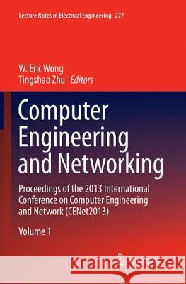 Computer Engineering and Networking: Proceedings of the 2013 International Conference on Computer Engineering and Network (Cenet2013) Wong, W. Eric 9783319343563 Springer