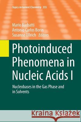 Photoinduced Phenomena in Nucleic Acids I: Nucleobases in the Gas Phase and in Solvents Barbatti, Mario 9783319344669 Springer