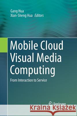 Mobile Cloud Visual Media Computing: From Interaction to Service Hua, Gang 9783319344904