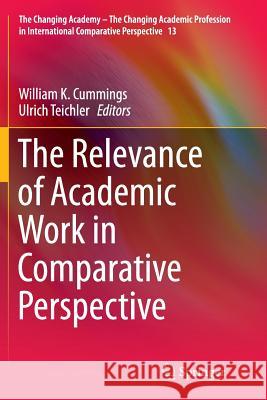 The Relevance of Academic Work in Comparative Perspective William K. Cummings Ulrich Teichler 9783319345116