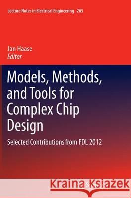 Models, Methods, and Tools for Complex Chip Design: Selected Contributions from Fdl 2012 Haase, Jan 9783319348230 Springer