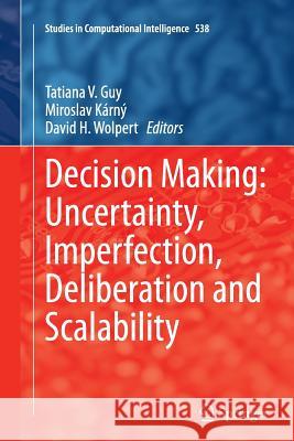 Decision Making: Uncertainty, Imperfection, Deliberation and Scalability Tatiana V. Guy Miroslav Karny David Wolpert 9783319350202