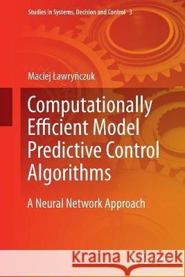 Computationally Efficient Model Predictive Control Algorithms: A Neural Network Approach Lawryńczuk, Maciej 9783319350219 Springer