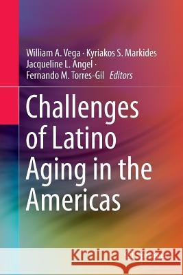 Challenges of Latino Aging in the Americas William A. Vega Kyriakos S. Markides Jacqueline L. Angel 9783319350431 Springer