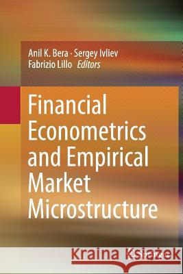 Financial Econometrics and Empirical Market Microstructure Anil K. Bera Sergey Ivliev Fabrizio Lillo 9783319352077