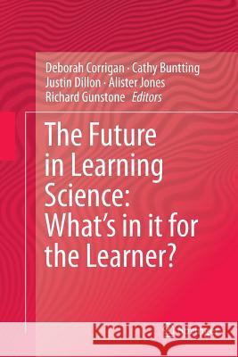 The Future in Learning Science: What's in It for the Learner? Corrigan, Deborah 9783319352084 Springer