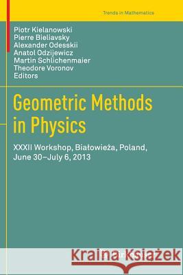 Geometric Methods in Physics: XXXII Workshop, Bialowieża, Poland, June 30-July 6, 2013 Kielanowski, Piotr 9783319352824 Birkhauser