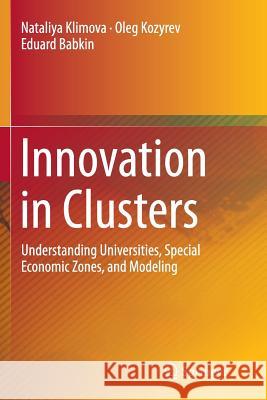 Innovation in Clusters: Understanding Universities, Special Economic Zones, and Modeling Klimova, Nataliya 9783319353807 Springer