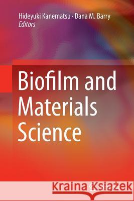 Biofilm and Materials Science Hideyuki Kanematsu Dana M. Barry 9783319354309 Springer