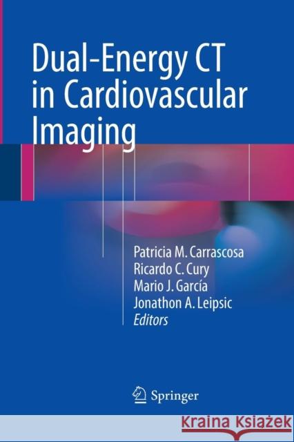 Dual-Energy CT in Cardiovascular Imaging Patricia M. Carrascosa Ricardo C. Cury Mario J. Garcia 9783319354613