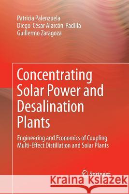 Concentrating Solar Power and Desalination Plants: Engineering and Economics of Coupling Multi-Effect Distillation and Solar Plants Palenzuela, Patricia 9783319354743 Springer