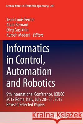 Informatics in Control, Automation and Robotics: 9th International Conference, Icinco 2012 Rome, Italy, July 28-31, 2012 Revised Selected Papers Ferrier, Jean-Louis 9783319354972