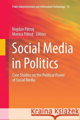 Social Media in Politics: Case Studies on the Political Power of Social Media Pătruţ, Bogdan 9783319355795 Springer