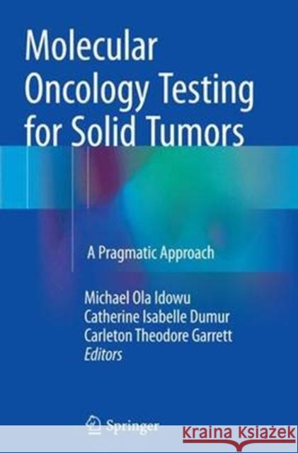 Molecular Oncology Testing for Solid Tumors: A Pragmatic Approach Idowu, Michael Ola 9783319356365 Springer