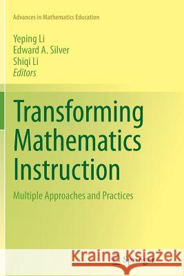 Transforming Mathematics Instruction: Multiple Approaches and Practices Li, Yeping 9783319357874