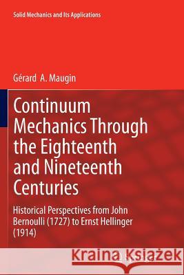 Continuum Mechanics Through the Eighteenth and Nineteenth Centuries: Historical Perspectives from John Bernoulli (1727) to Ernst Hellinger (1914) Maugin, Gérard a. 9783319357928