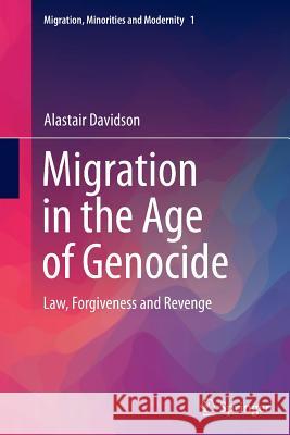 Migration in the Age of Genocide: Law, Forgiveness and Revenge Davidson, Alastair 9783319359816 Springer