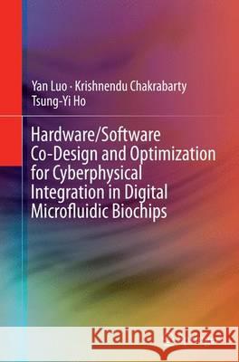 Hardware/Software Co-Design and Optimization for Cyberphysical Integration in Digital Microfluidic Biochips Yan Luo Krishnendu Chakrabarty Tsung-Yi Ho 9783319359939