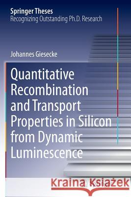 Quantitative Recombination and Transport Properties in Silicon from Dynamic Luminescence Johannes Giesecke 9783319360270