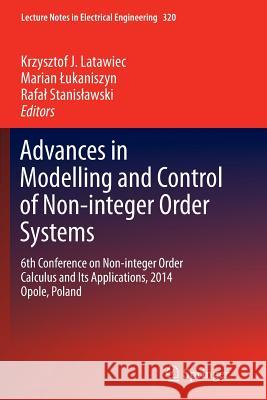 Advances in Modelling and Control of Non-Integer-Order Systems: 6th Conference on Non-Integer Order Calculus and Its Applications, 2014 Opole, Poland Latawiec, Krzysztof J. 9783319360478 Springer