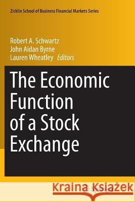 The Economic Function of a Stock Exchange Robert A. Schwartz John Aidan Byrne Lauren Wheatley 9783319361048