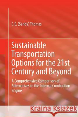 Sustainable Transportation Options for the 21st Century and Beyond: A Comprehensive Comparison of Alternatives to the Internal Combustion Engine Thomas 9783319362038