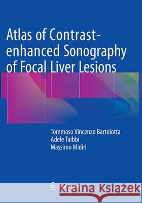 Atlas of Contrast-Enhanced Sonography of Focal Liver Lesions Bartolotta, Tommaso Vincenzo 9783319362809 Springer