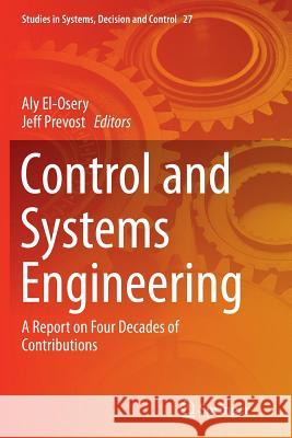 Control and Systems Engineering: A Report on Four Decades of Contributions El-Osery, Aly 9783319363837 Springer