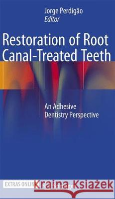 Restoration of Root Canal-Treated Teeth: An Adhesive Dentistry Perspective Perdigão, Jorge 9783319364445 Springer