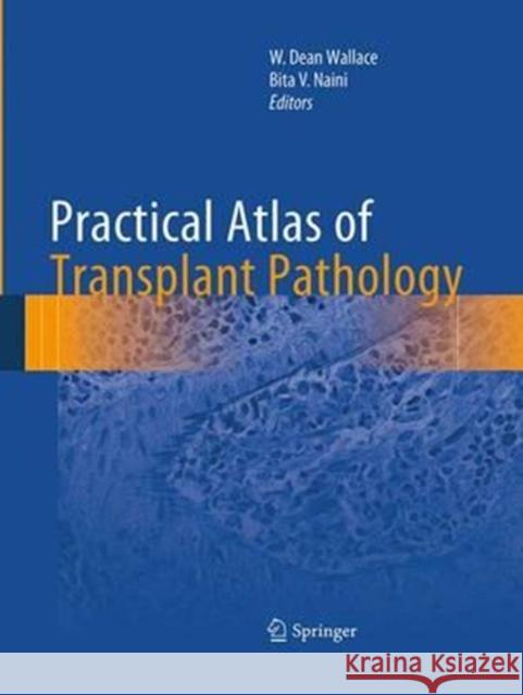 Practical Atlas of Transplant Pathology W. Dean Wallace Bita V. Naini 9783319364568 Springer