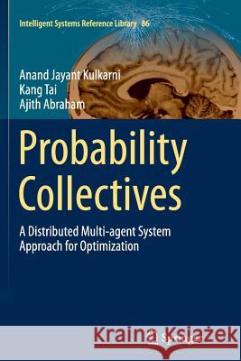 Probability Collectives: A Distributed Multi-Agent System Approach for Optimization Kulkarni, Anand Jayant 9783319365213 Springer